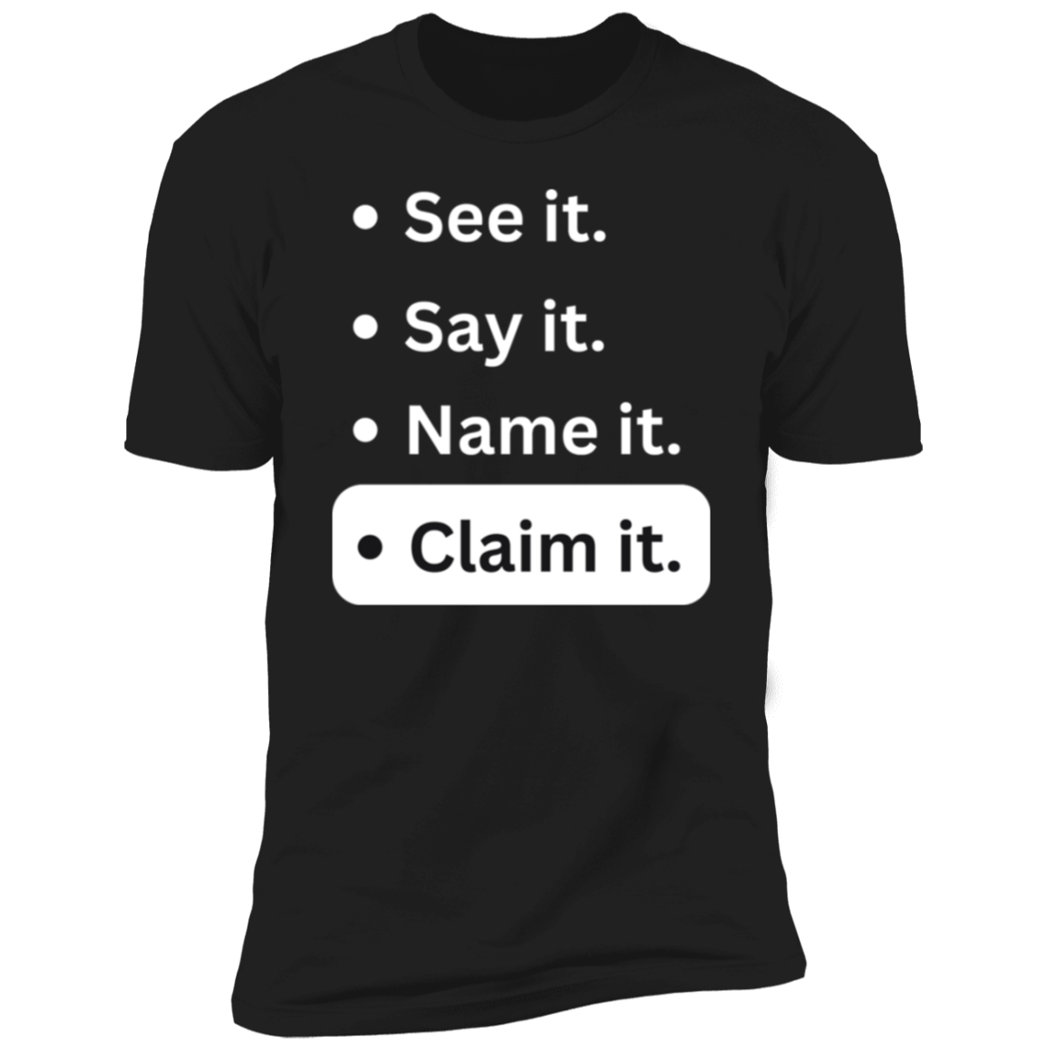 Men/Women Unisex "See it Say it Name it Claim it " / Black Premium Short Sleeve T-Shirt